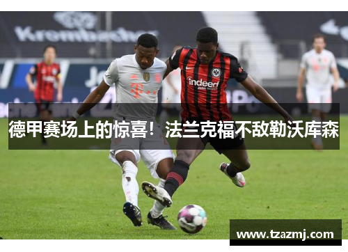 德甲赛场上的惊喜！法兰克福不敌勒沃库森