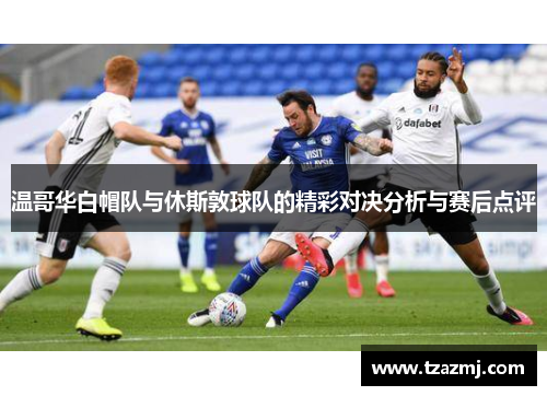 温哥华白帽队与休斯敦球队的精彩对决分析与赛后点评