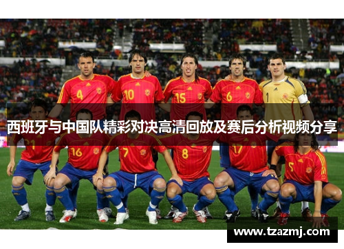 西班牙与中国队精彩对决高清回放及赛后分析视频分享